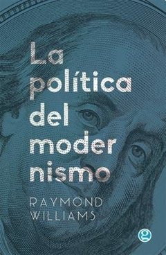 LA POLÍTICA DEL MODERNISMO - RAYMOND WILLIAMS - EDICIONES GODOT