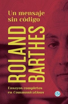 Un Mensaje Sin Código. Ensayos Completos en la Revista Communications - Roland Barthes - Godot Ediciones