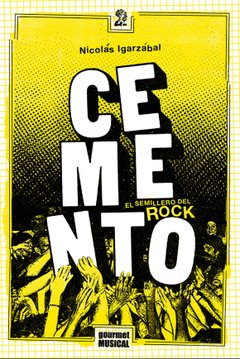 CEMENTO, EL SEMILLERO DEL ROCK (1985-2004) - NICOLÁS IGARZÁBAL - GOURMET MUSICAL