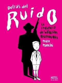 Detrás del Ruido, la Infancia de William Burroughs - Pedro Mancini - Hotel de las Ideas