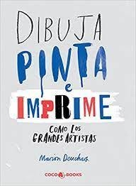 DIBUJA, PINTA E IMPRIME COMO LOS GRANDES ARTISTAS - MARION DEUCHARS - COCO BOOKS