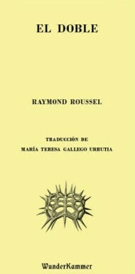 EL DOBLE - RAYMOND ROUSSEL - WUNDERKAMMER EDITORIAL