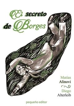 EL SECRETO DE BORGES - MATÍAS ALINOVI Y DIEGO ALTERLEIB - PEQUEÑO EDITOR