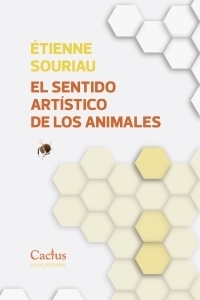 EL SENTIDO ARTÍSTICO DE LOS ANIMALES - ÉTIENNE SOURIAU - CACTUS