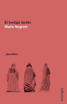 EL TESTIGO LÚCIDO - MARÍA NEGRONI - EDITORIAL ENTROPÍA