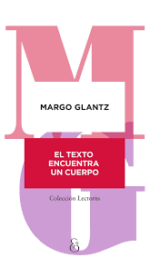 EL TEXTO ENCUENTRA UN CUERPO - MARGO GLANTZ - AMPERSAND