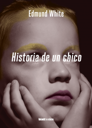 HISTORIA DE UN CHICO - EDMUND WHITE - BLATT & RÍOS