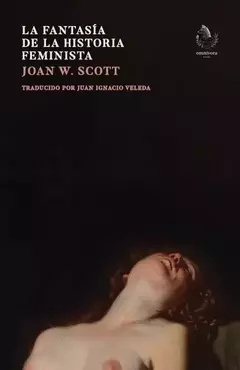 LA FANTASÍA DE LA HISTORIA FEMINISTA - JOAN W. SCOTT - OMNÍVORA