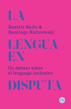 LA LENGUA EN DISPUTA - BEATRIZ SARLO / SANTIAGO KALINOWSKI - GODOT