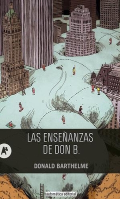 LAS ENSEÑANZAS DE DON B. - DONALD BARTHELME - AUTOMÁTICA