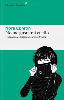 NO ME GUSTA MI CUELLO - NORA EPHRON - LIBROS DEL ASTEROIDE