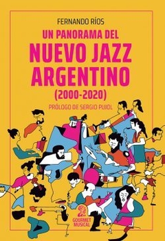 UN PANORAMA DEL NUEVO JAZZ ARGENTINO (2000-2020) - FERNANDO RÍOS - GOURMET MUSICAL