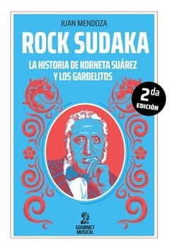 ROCK SUDAKA. LA HISTORIA DE KORNETA SUÁREZ Y LOS GARDELITOS - JUAN MENDOZA - GOURMET MUSICAL