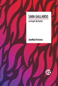SARA GALLARDO. LA MUJER DE HUMO - JOSEFINA FONSECA - AÑOS LUZ EDITORA