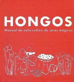 HONGOS, MANUAL DE AUTO-CULTIVO DE SERES MÁGICOS