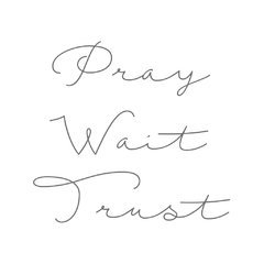 Pray // wait // trust