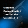 Sistemas Operacionais e Internet das Coisas (IoT)