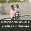Deficiência Visual e Práticas Inclusivas