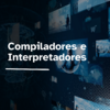 Compiladores e Interpretadores