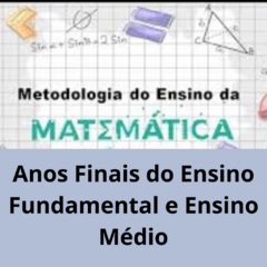 Metodologia do Ensino de Matemática - Anos Finais do Ensino Fundamental ao Ensino Médio