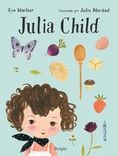 "JULIA CHILD", de Kyo Maclear, ilustrado por Julie Morstad