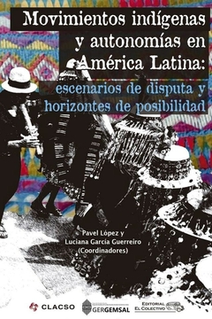 Movimientos indígenas y autonomías en América Latina: escenarios en disputa y horizontes de posibilidad.