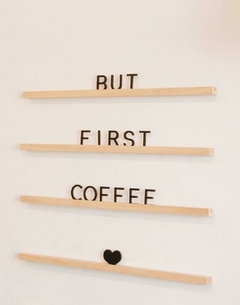 DECO CARTEL "BUT FIRST, COFFEE"