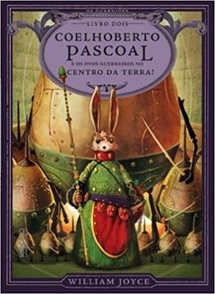 Coelhoberto Pascoal e os Ovos Guerreiros no Centro da Terra - Volume 3. Coleção Os Guardiões da Infância