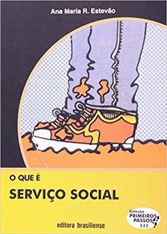 O que É Serviço Social - Volume 111. Coleção Primeiros Passos