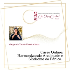 Curso Online: Harmonizando Ansiedade e Síndrome do Pânico, com Margareth Toshie Umeoka Serra (leia as informações da descrição)