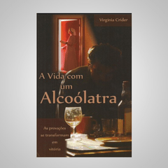 A Vida com um Alcoólatra - Virginia Crider