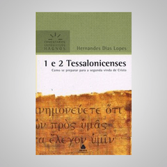 1 e 2 Tessalonicenses - Como se Preparar para Segunda vinda de Cristo - Hernandes Dias Lopes