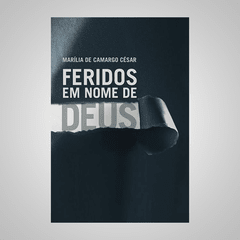 Feridos em Nome de Deus - Marília de Camargo César