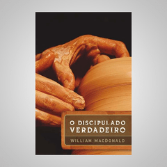 O Discipulado Verdadeiro - William MacDonald