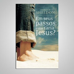 Em Seus Passos O que Faria Jesus - Charles M. Sheldon