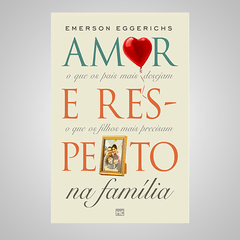 Amor e Respeito na Família - Emerson Eggerichs