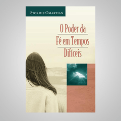 O Poder da Fé em Tempos Difícies - Stormie Omartian