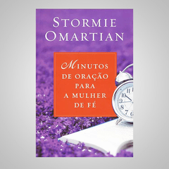 Minutos de Oração para A Mulher de Fé - Stormie Omartian