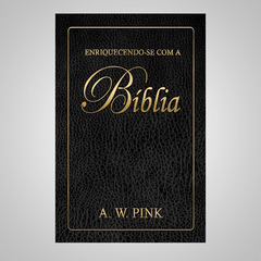 Enriquecendo-se com a Bíblia - Arthur W. Pink