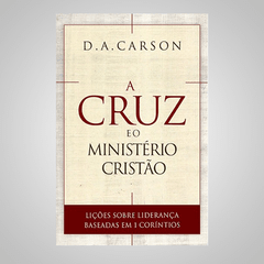 A Cruz e o Ministério Cristão - D. A. Carson