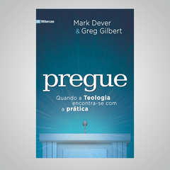 Pregue - Quando a Teologia Encontra-se com a Prática - Mark Dever