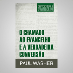 O Chamado ao Evangelho e a Verdadeira Conversão - Paul Washer - comprar online