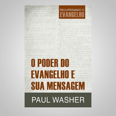 O Poder do Evangelho e Sua Mensagem - Paul Washer