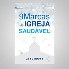 Nove Marcas de uma Igreja Saudável - Mark Dever