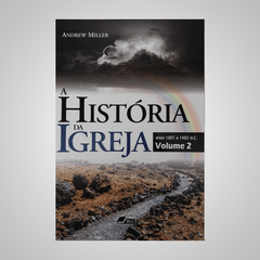 A História da Igreja - Vol 2 - Andrew Miller