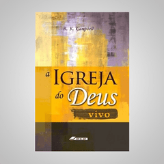 A Igreja do Deus Vivo - R. K. Campbell