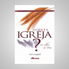 O Que é a Igreja aos Olhos de Deus? - R. K. Campbell