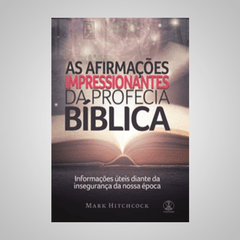 As Afirmações Impressionantes da Profecia Bíblica - Mark Hitchcock