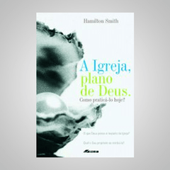 A Igreja,Plano de Deus. - Hamilton Smith