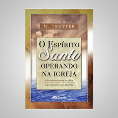 O Espírito Santo Operando na Igreja - W. Trotter